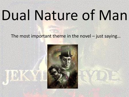 Dual Nature of Man The most important theme in the novel – just saying…