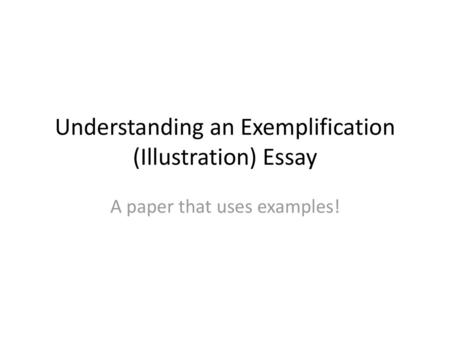 Understanding an Exemplification (Illustration) Essay