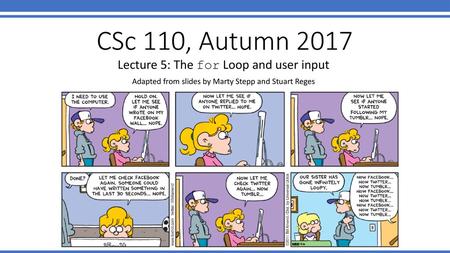 CSc 110, Autumn 2017 Lecture 5: The for Loop and user input