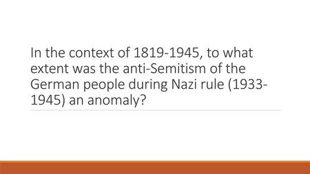 In the context of 1819-1945, to what extent was the anti-Semitism of the German people during Nazi rule (1933-1945) an anomaly?