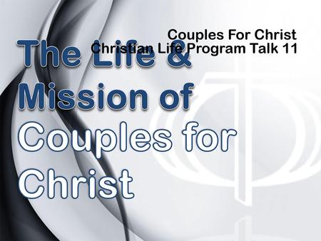 Couples for Christ The Life & Mission of Couples For Christ