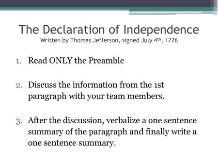 The Declaration of Independence Written by Thomas Jefferson, signed July 4th, 1776 Read ONLY the Preamble Discuss the information from the 1st paragraph.