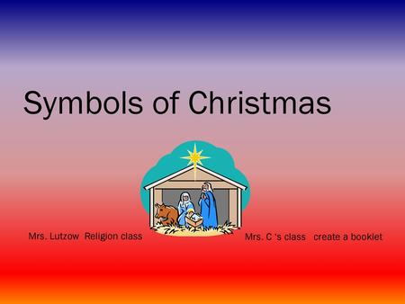 Symbols of Christmas Mrs. Lutzow Religion class