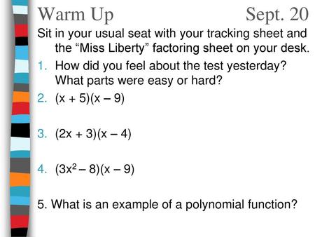 Warm Up				 Sept. 20 Sit in your usual seat with your tracking sheet and the “Miss Liberty” factoring sheet on your desk. How did you feel about the.