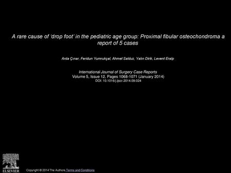 A rare cause of ‘drop foot’ in the pediatric age group: Proximal fibular osteochondroma a report of 5 cases  Arda Çınar, Feridun Yumrukçal, Ahmet Salduz,