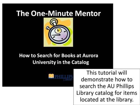 This tutorial will demonstrate how to search the AU Phillips Library catalog for items located at the library.