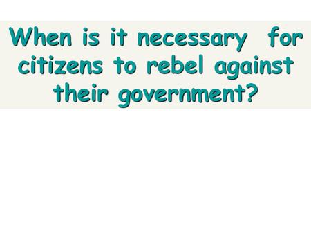 When is it necessary for citizens to rebel against their government?