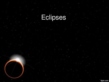 Eclipses.