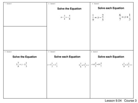 Lesson 9.04 Course 3 Solve the Equation Solve each Equation