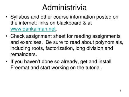 Administrivia Syllabus and other course information posted on the internet: links on blackboard & at www.dankalman.net. Check assignment sheet for reading.