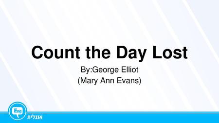 Count the Day Lost By:George Elliot (Mary Ann Evans)