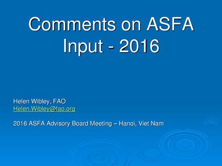 Comments on ASFA Input - 2016 Helen Wibley, FAO Helen.Wibley@fao.org 2016 ASFA Advisory Board Meeting – Hanoi, Viet Nam.