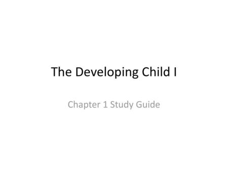 The Developing Child I Chapter 1 Study Guide.