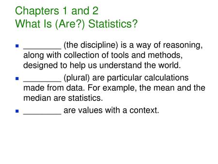 Chapters 1 and 2 What Is (Are?) Statistics?