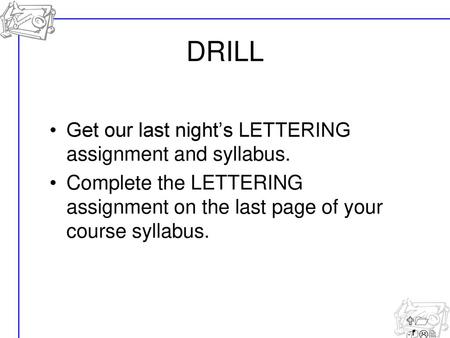 DRILL Get our last night’s LETTERING assignment and syllabus.