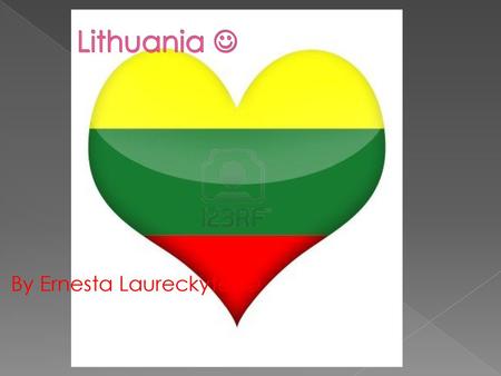 Lithuania  By Ernesta Laureckyte! .