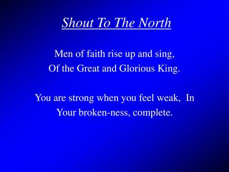 Shout To The North Men of faith rise up and sing,