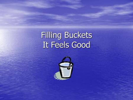 Filling Buckets It Feels Good