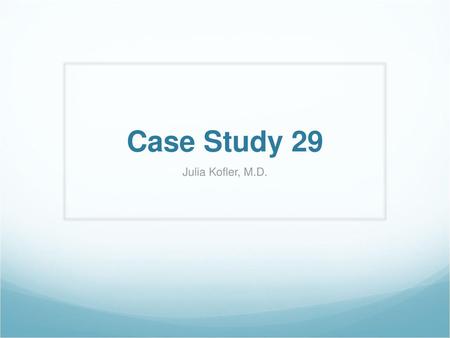 Case Study 29 Julia Kofler, M.D..