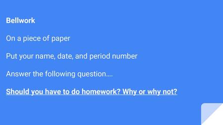 Bellwork On a piece of paper Put your name, date, and period number