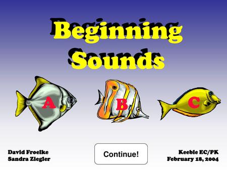 Beginning Beginning Sounds Sounds A C B Continue! David Froelke