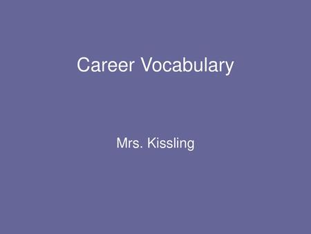 Career Vocabulary Mrs. Kissling.