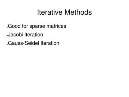 Iterative Methods Good for sparse matrices Jacobi Iteration