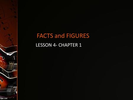 FACTS and FIGURES LESSON 4- CHAPTER 1.