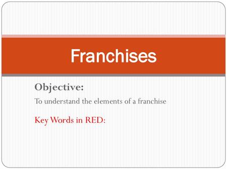 Objective: To understand the elements of a franchise