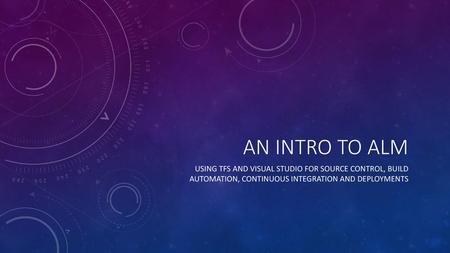 An Intro to ALM Using TFS and Visual Studio for Source Control, Build Automation, Continuous Integration and Deployments.