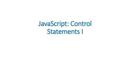 JavaScript: Control Statements I