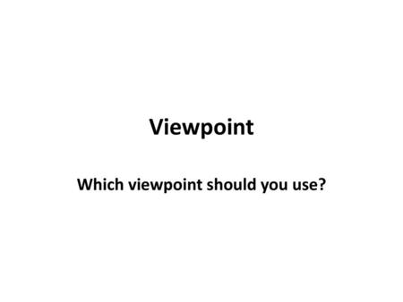 Which viewpoint should you use?