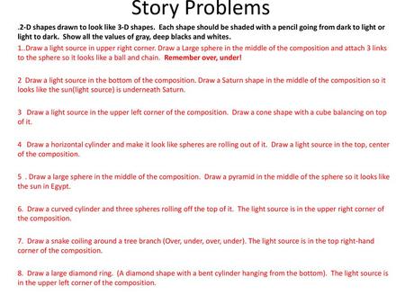 Story Problems .2-D shapes drawn to look like 3-D shapes. Each shape should be shaded with a pencil going from dark to light or light to dark. Show all.