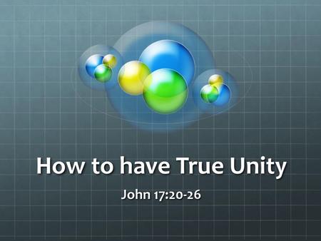 How to have True Unity John 17:20-26.