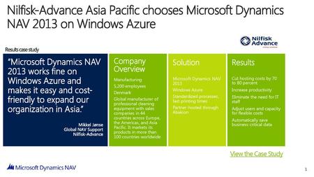 Microsoft Dynamics 9/15/2018 Nilfisk-Advance Asia Pacific chooses Microsoft Dynamics NAV 2013 on Windows Azure Results case study “Microsoft Dynamics NAV.