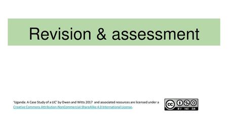 Revision & assessment ‘Uganda: A Case Study of a LIC’ by Owen and Witts 2017 and associated resources are licensed under a Creative Commons Attribution-NonCommercial-ShareAlike.