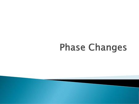 Phase Changes.