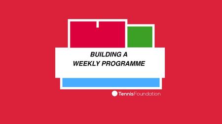 BUILDING A WEEKLY PROGRAMME