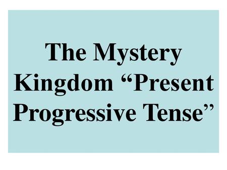 The Mystery Kingdom “Present Progressive Tense”