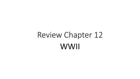 Review Chapter 12 WWII.