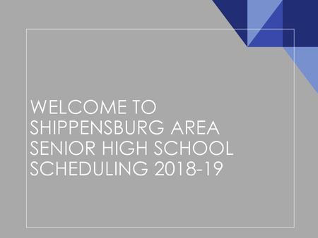 WELCOME TO SHIPPENSBURG AREA SENIOR HIGH SCHOOL SCHEDULING