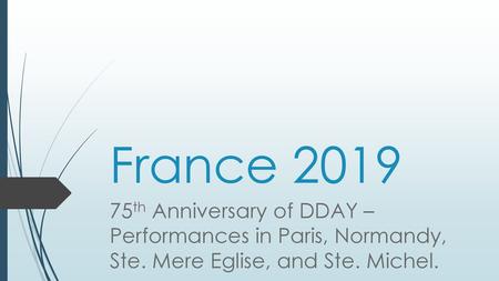 France 2019 75th Anniversary of DDAY – Performances in Paris, Normandy, Ste. Mere Eglise, and Ste. Michel.