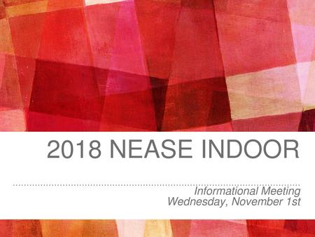 2018 Nease Indoor Informational Meeting Wednesday, November 1st.