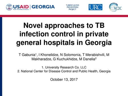 Novel approaches to TB infection control in private general hospitals in Georgia T Gabunia1, I Khonelidze, N Solomonia, T Merabishvili, M Makharadze,