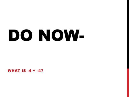 Do Now- What is -4 + -4?.
