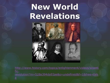 New World Revelations http://www.history.com/topics/enlightenment/videos/scientific-revolution?m=528e394da93ae&s=undefined&f=1&free=false.