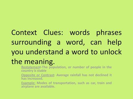 Context Clues: words phrases surrounding a word, can help you understand a word to unlock the meaning. Restatement-The population, or number of people.