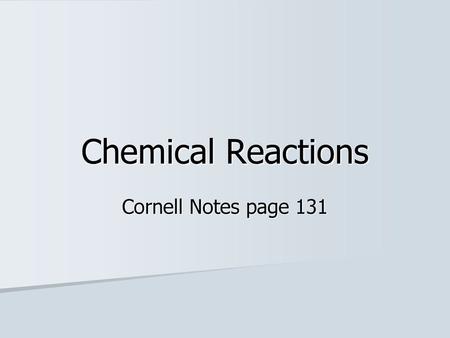 Chemical Reactions Cornell Notes page 131.