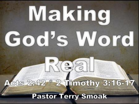 Making God’s Word Real Acts 2:42 * 2 Timothy 3:16-17