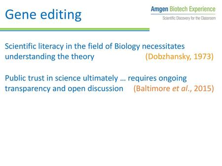 Gene editing Scientific literacy in the field of Biology necessitates understanding the theory	 (Dobzhansky, 1973) Public trust in science.